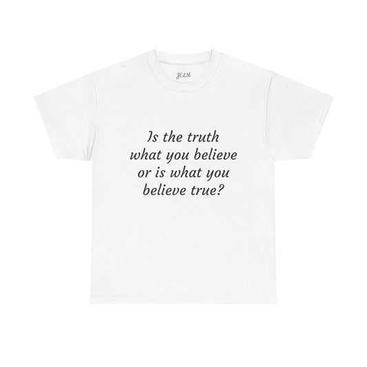 Is the truth what you believe or is what you believe true? Unisex Heavy Cotton Tee