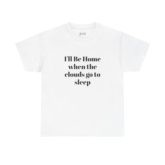I'll Be Home when the clouds go to sleep Unisex Heavy Cotton Tee