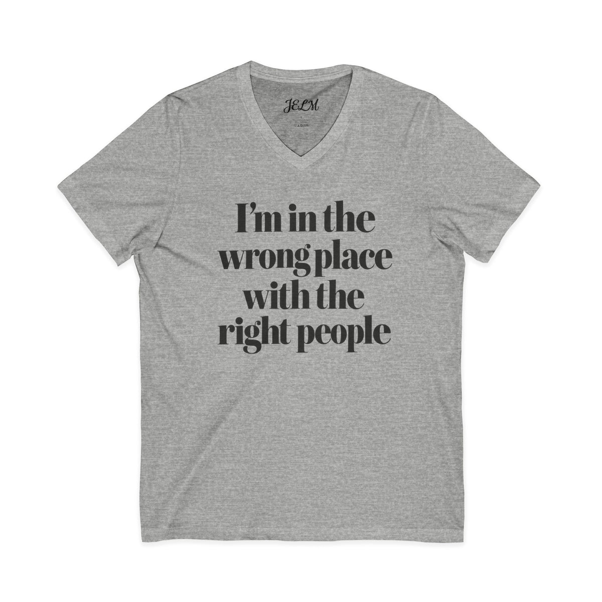 I'm in the Wrong Place with the Right People V-Neck T-Shirt