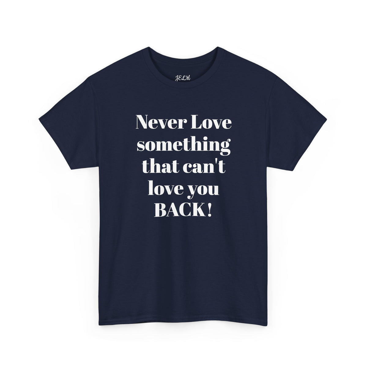 Never Love something that can't love you BACK! Unisex Heavy Cotton Tee