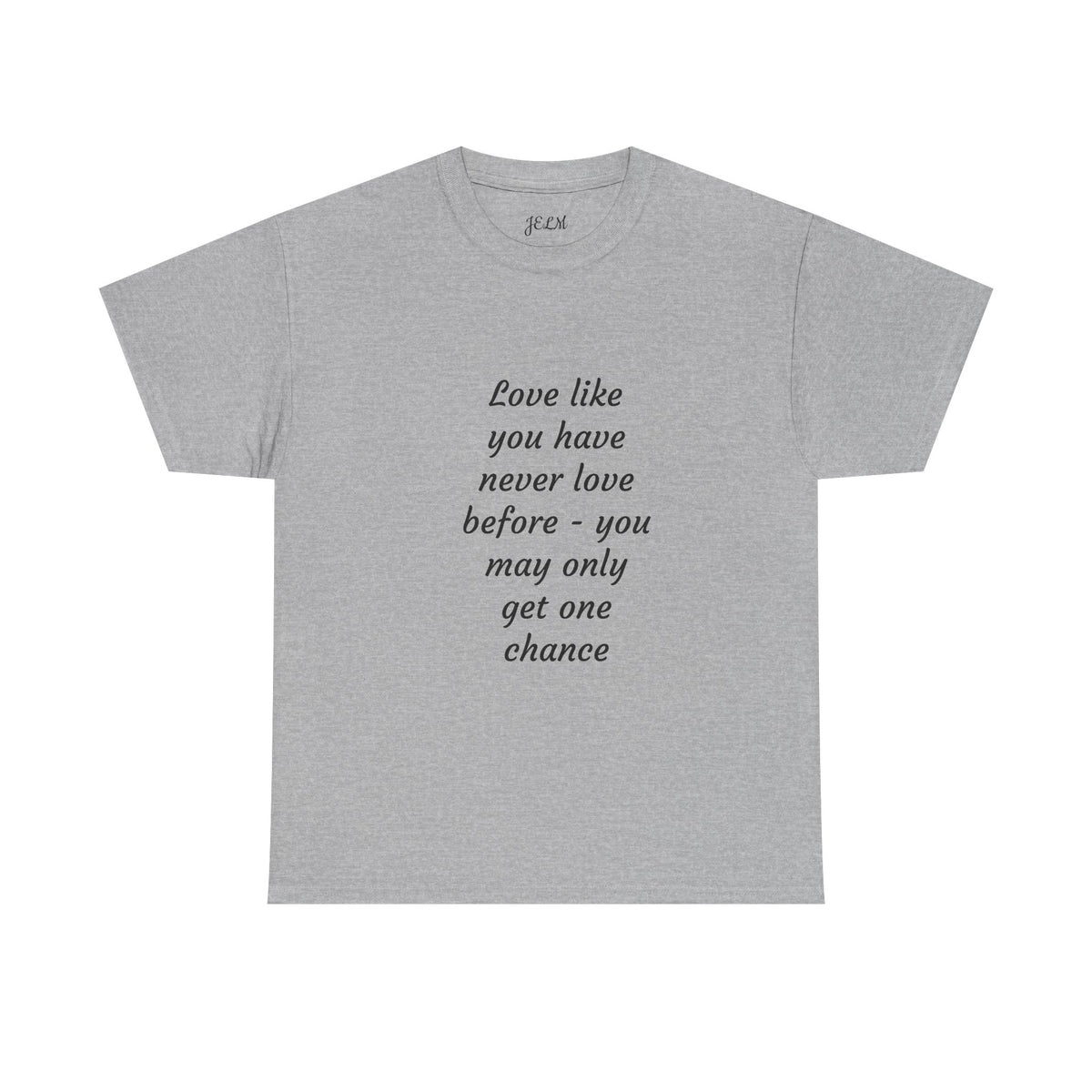 Love like you have never love before - you may only get one chance Unisex Heavy Cotton Tee
