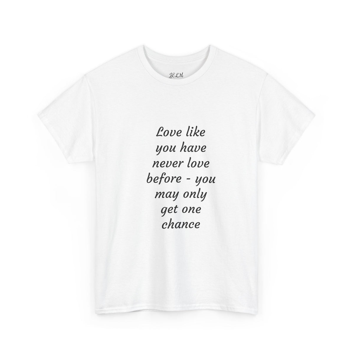 Love like you have never love before - you may only get one chance Unisex Heavy Cotton Tee