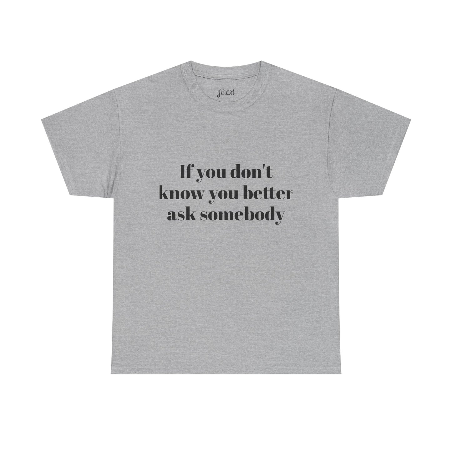 If you don't know you better ask somebody Unisex Heavy Cotton Tee