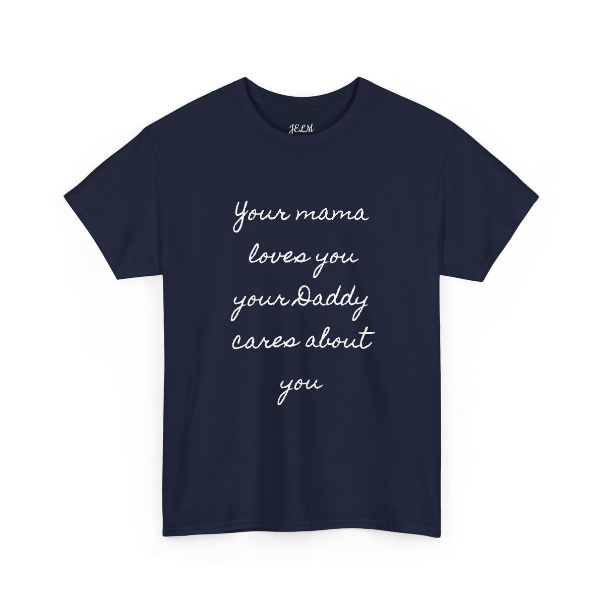 Your mama loves you your Daddy cares about you Unisex Heavy Cotton Tee
