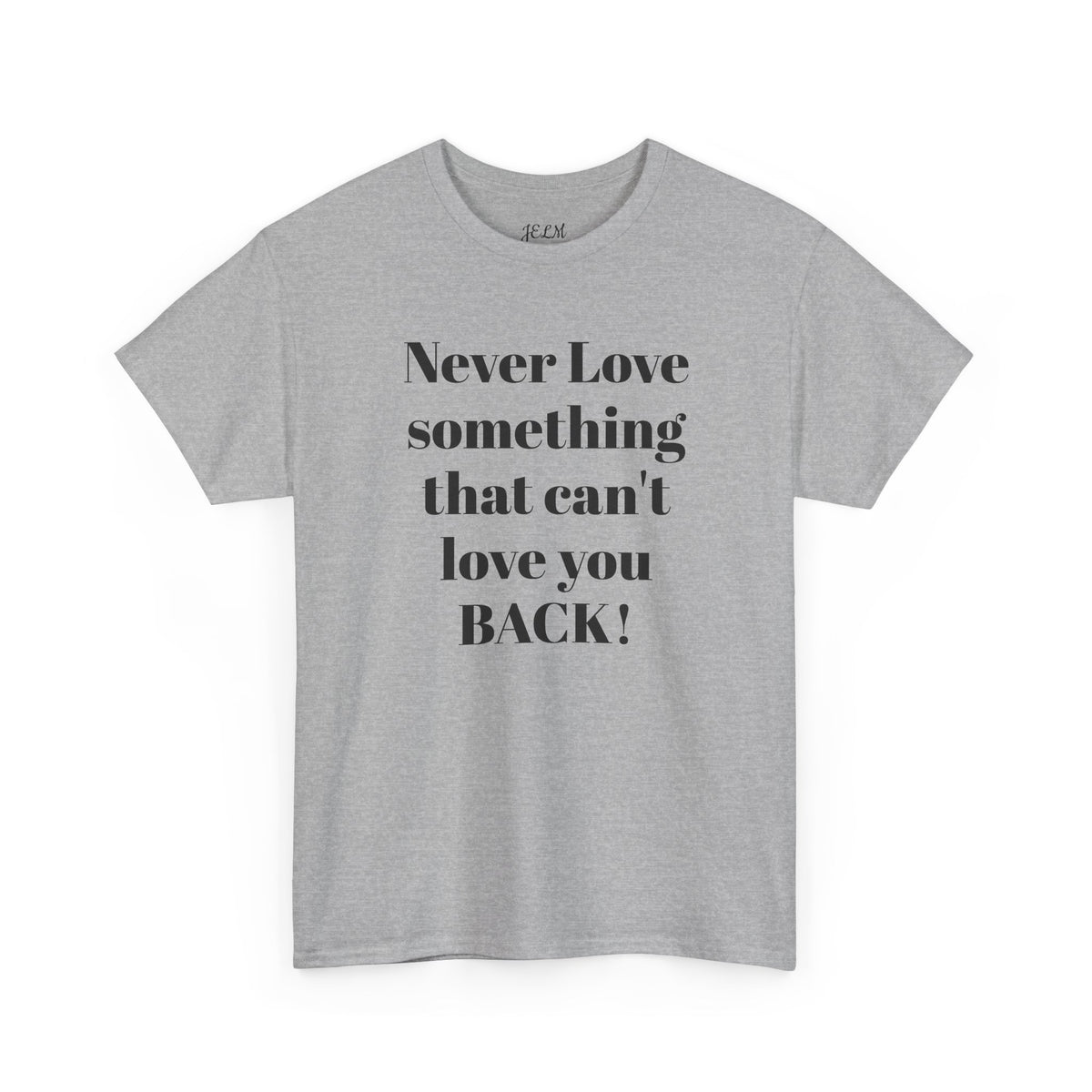 Never Love something that can't love you BACK! Unisex Heavy Cotton Tee