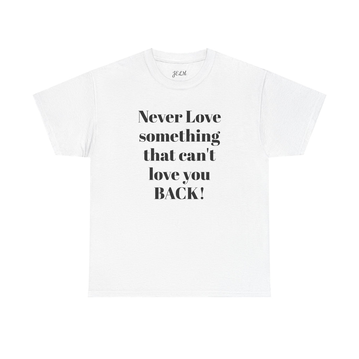 Never Love something that can't love you BACK! Unisex Heavy Cotton Tee