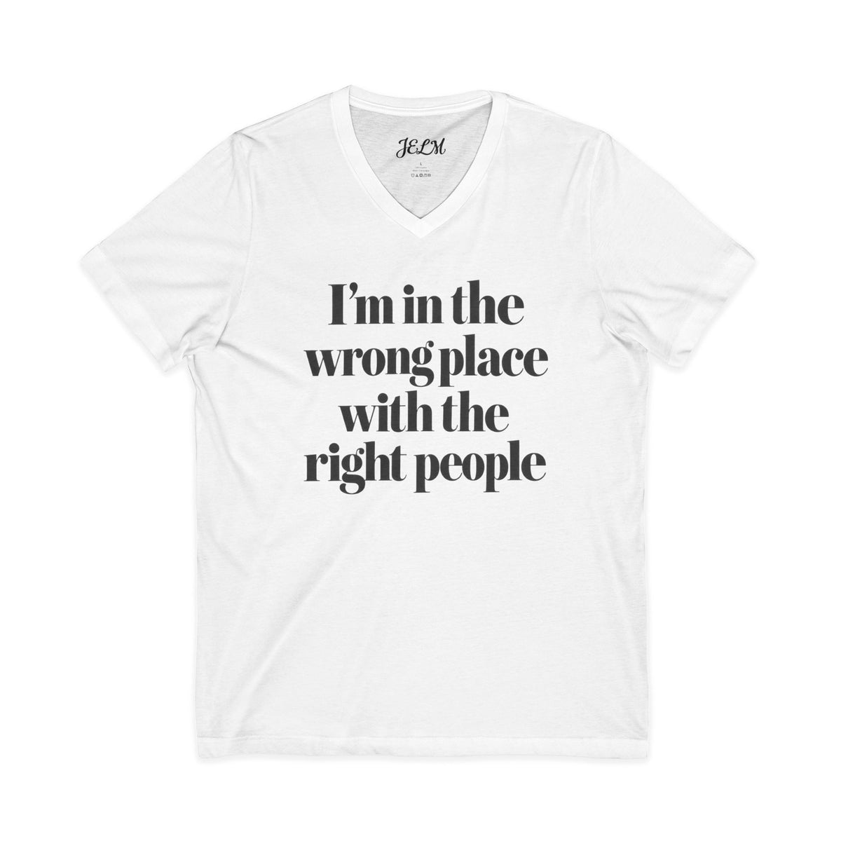 I'm in the Wrong Place with the Right People V-Neck T-Shirt
