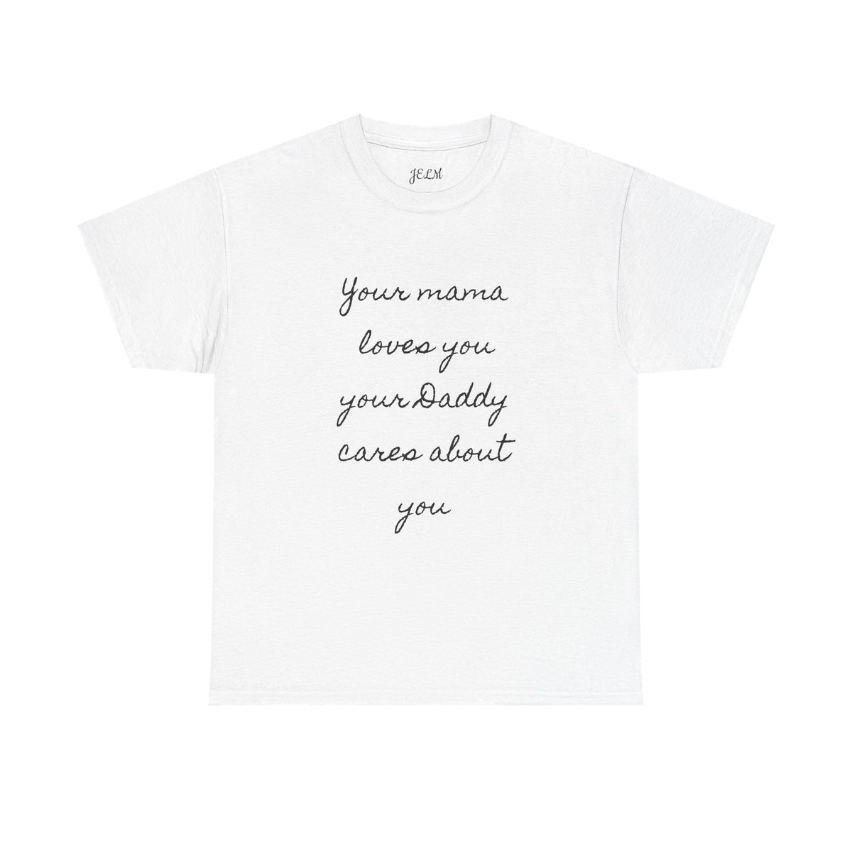 Your mama loves you your Daddy cares about you Unisex Heavy Cotton Tee