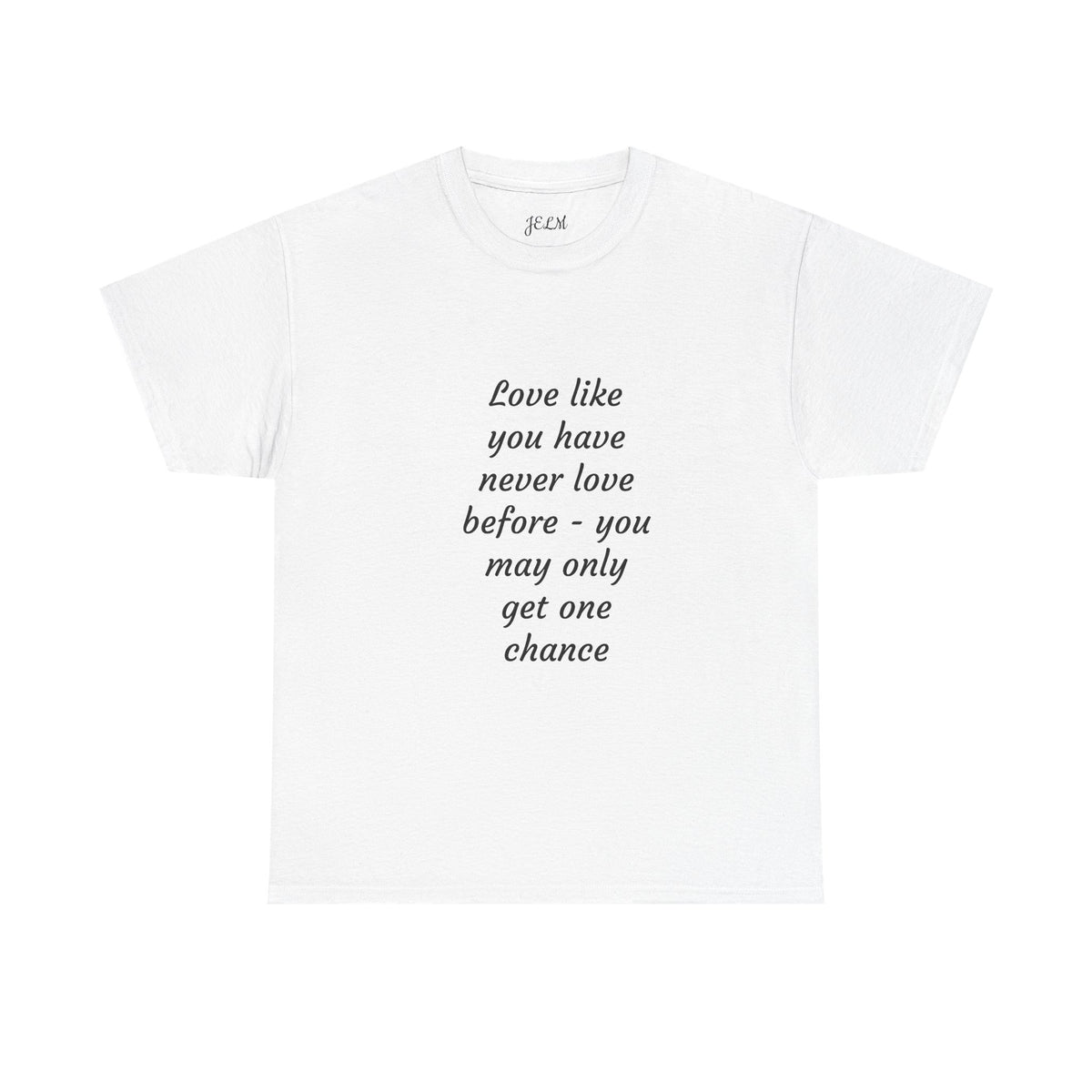Love like you have never love before - you may only get one chance Unisex Heavy Cotton Tee