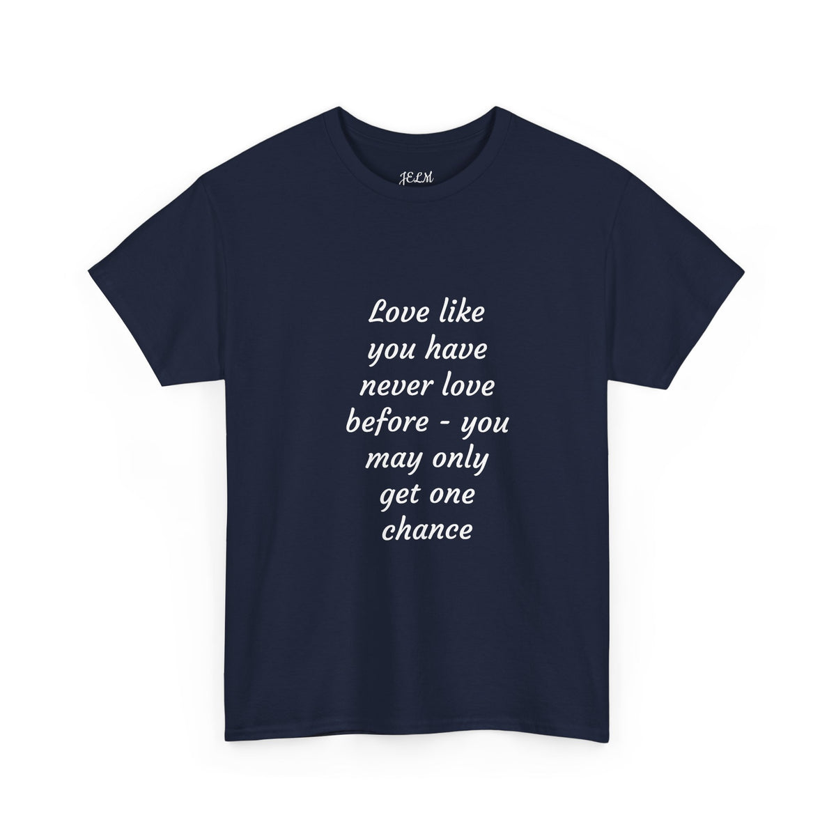 Love like you have never love before - you may only get one chance Unisex Heavy Cotton Tee