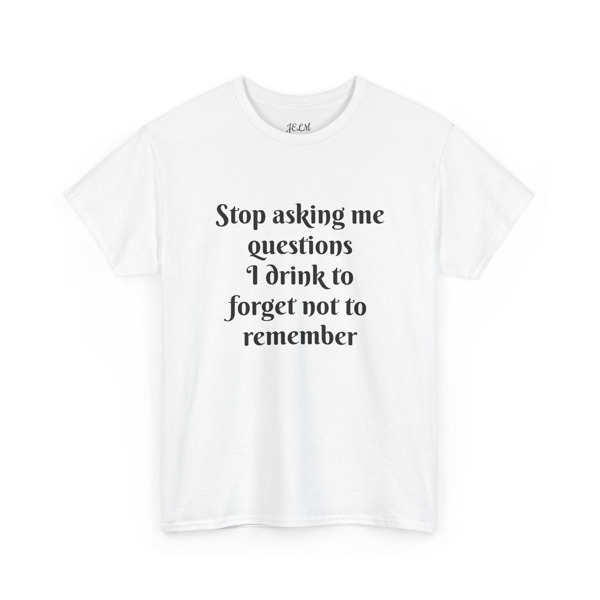 Stop asking me questions I drink to forget not to remember Unisex Heavy Cotton Tee