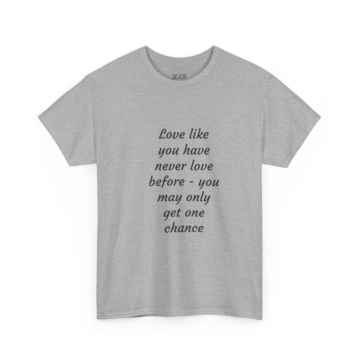 Love like you have never love before - you may only get one chance Unisex Heavy Cotton Tee