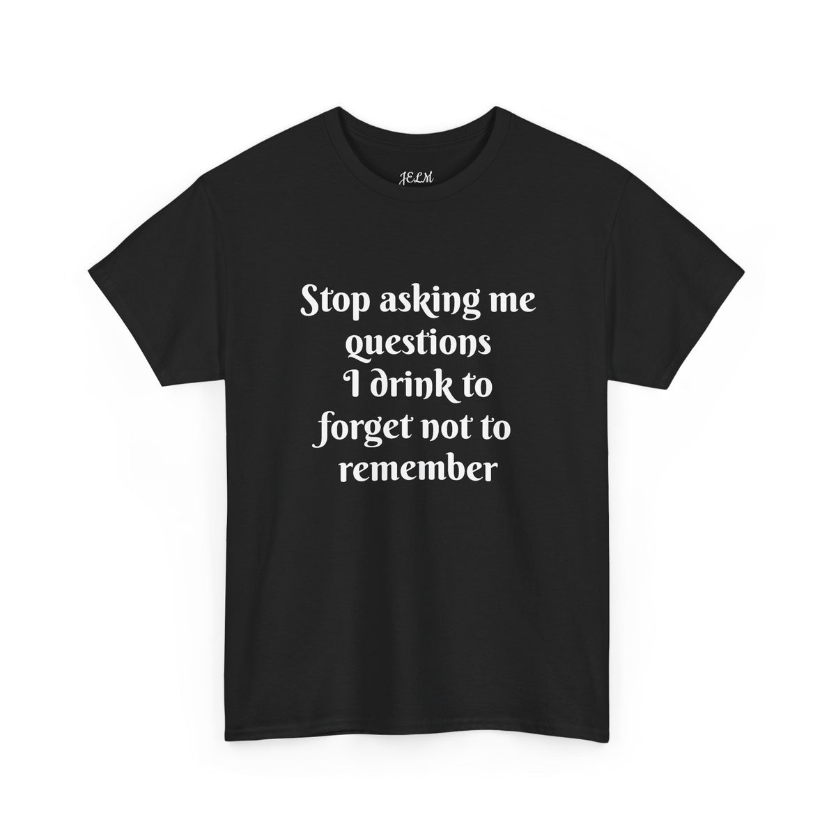 Stop asking me questions I drink to forget not to remember Unisex Heavy Cotton Tee