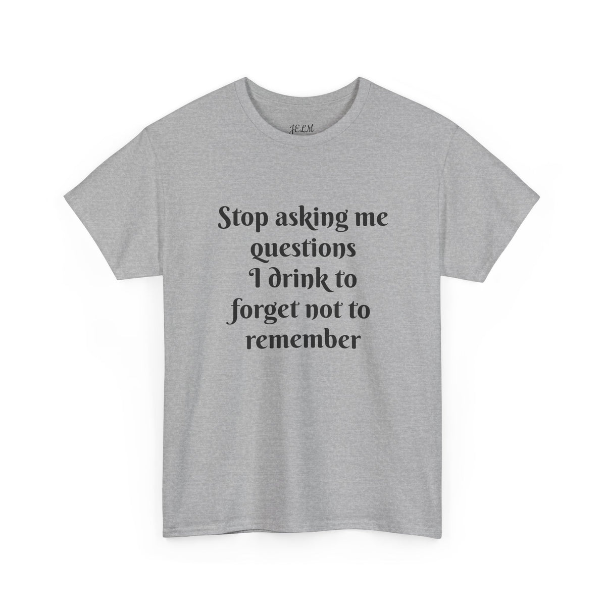 Stop asking me questions I drink to forget not to remember Unisex Heavy Cotton Tee