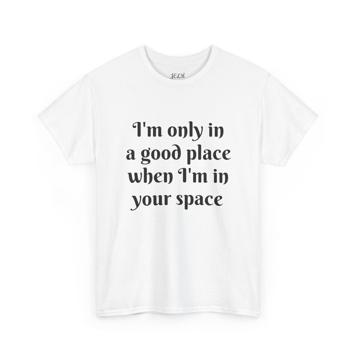 I'm only in a good place when I'm in your space Unisex Heavy Cotton Tee