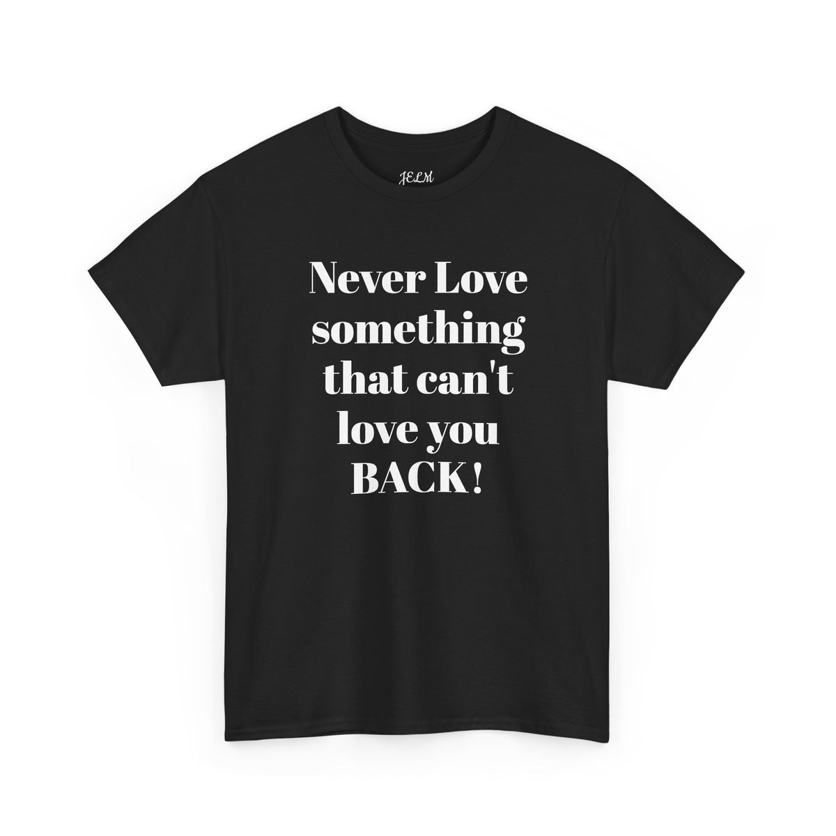 Never Love something that can't love you BACK! Unisex Heavy Cotton Tee