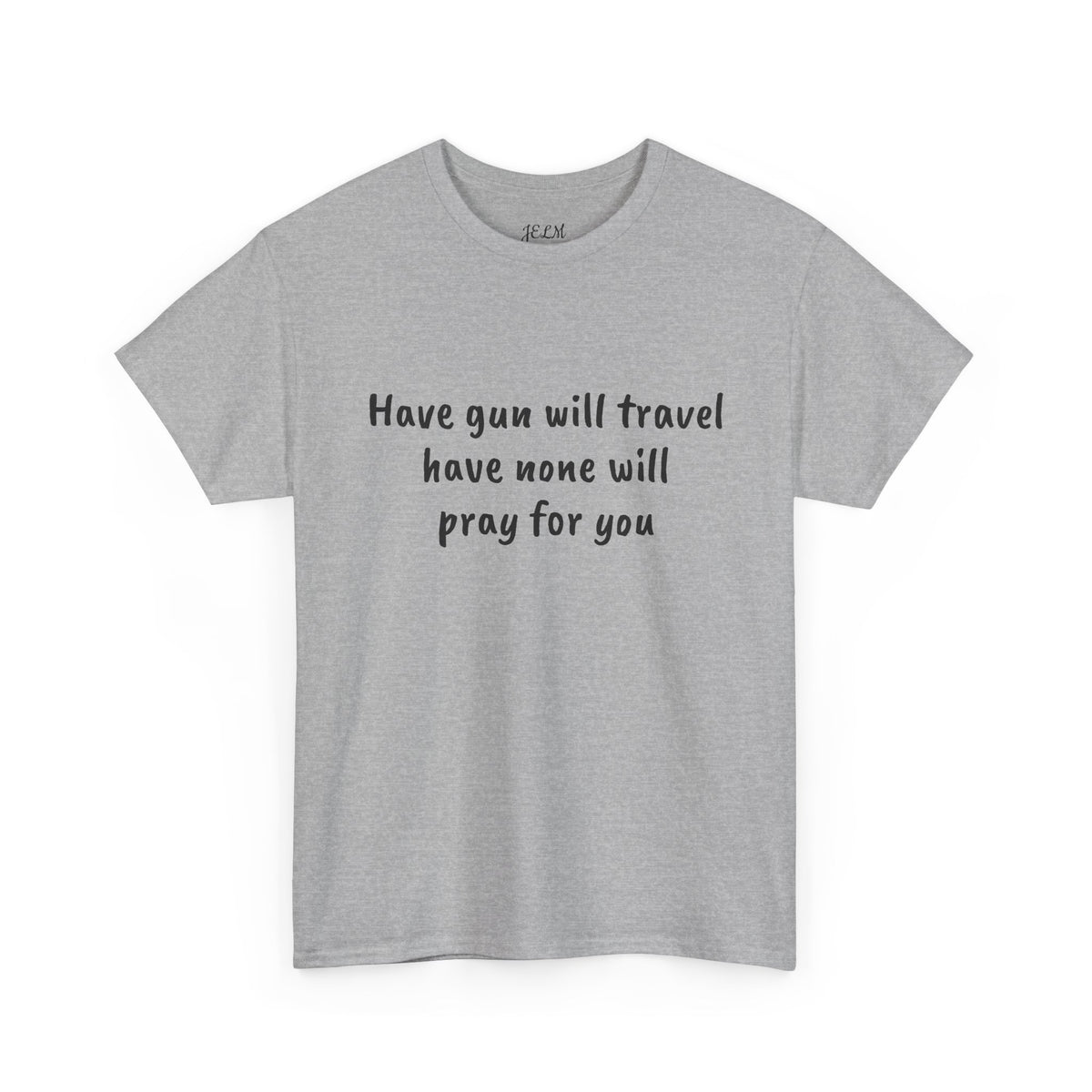 Have gun will travel have none will pray for you Unisex Heavy Cotton Tee