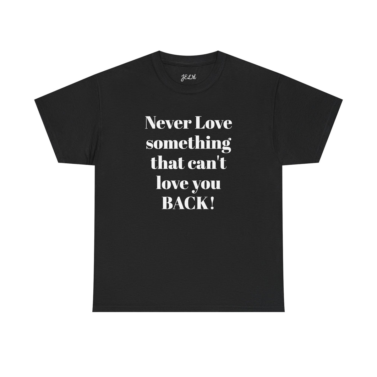 Never Love something that can't love you BACK! Unisex Heavy Cotton Tee
