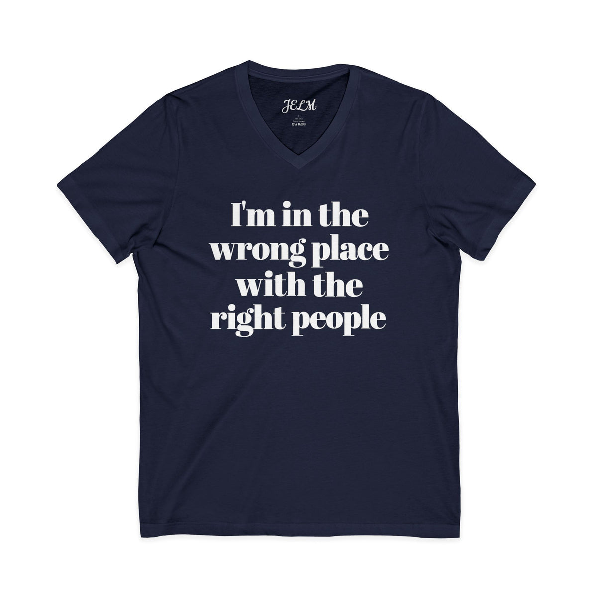 I'm in the Wrong Place with the Right People V-Neck T-Shirt