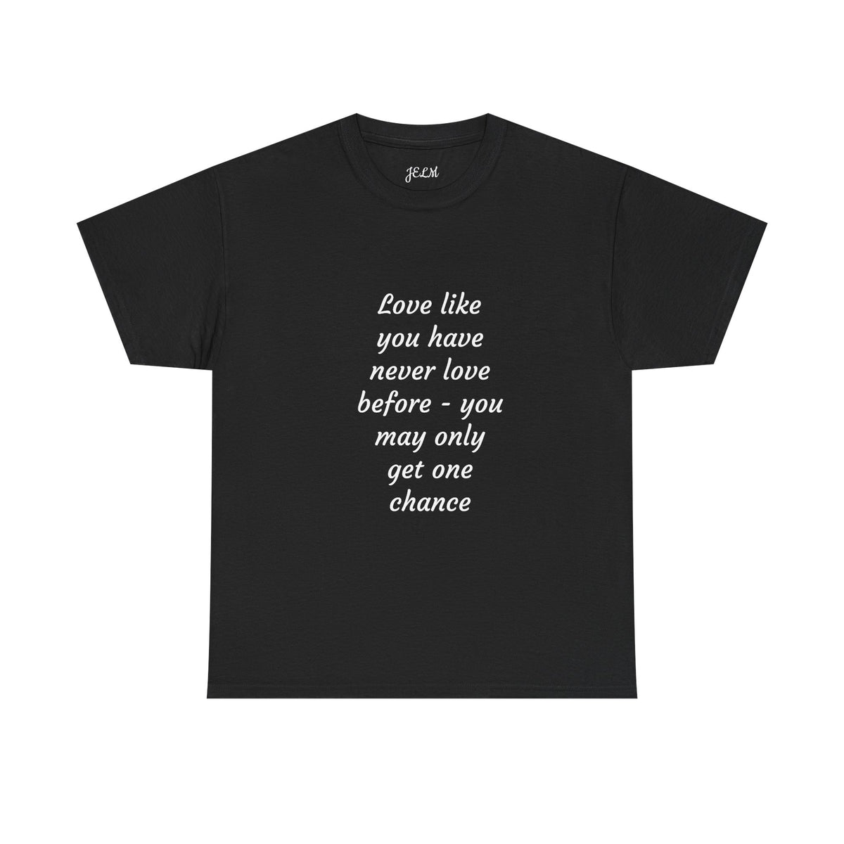 Love like you have never love before - you may only get one chance Unisex Heavy Cotton Tee