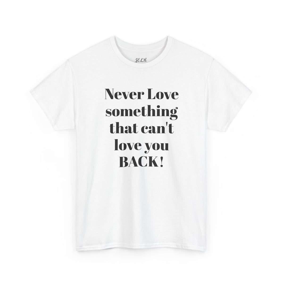 Never Love something that can't love you BACK! Unisex Heavy Cotton Tee