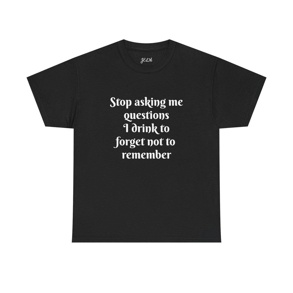Stop asking me questions I drink to forget not to remember Unisex Heavy Cotton Tee