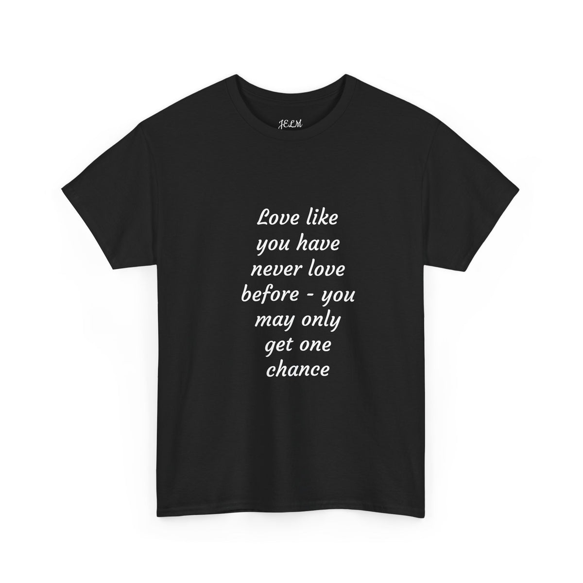 Love like you have never love before - you may only get one chance Unisex Heavy Cotton Tee