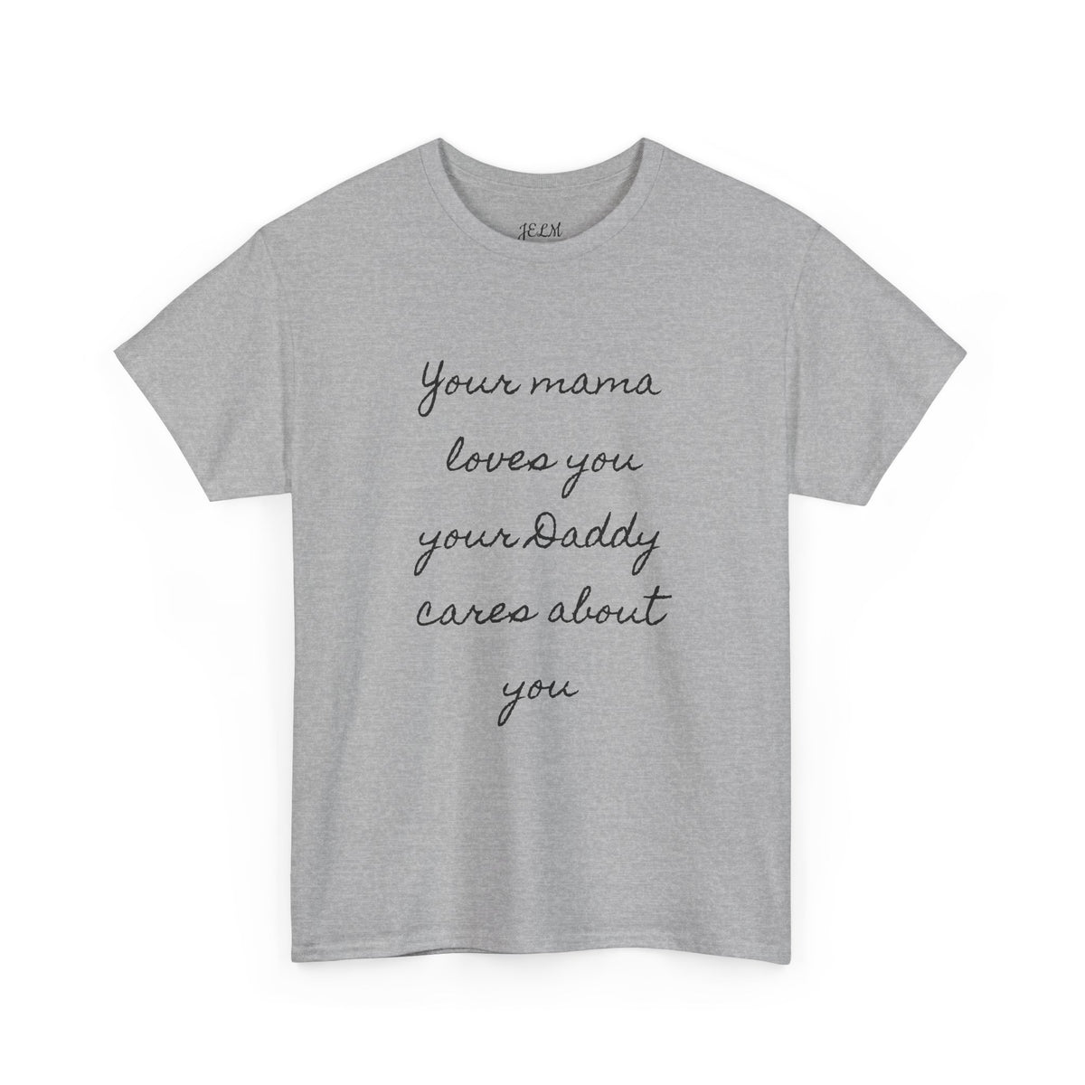 Your mama loves you your Daddy cares about you Unisex Heavy Cotton Tee