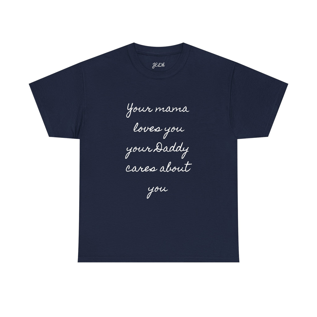 Your mama loves you your Daddy cares about you Unisex Heavy Cotton Tee