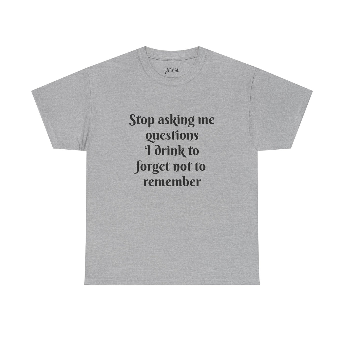 Stop asking me questions I drink to forget not to remember Unisex Heavy Cotton Tee