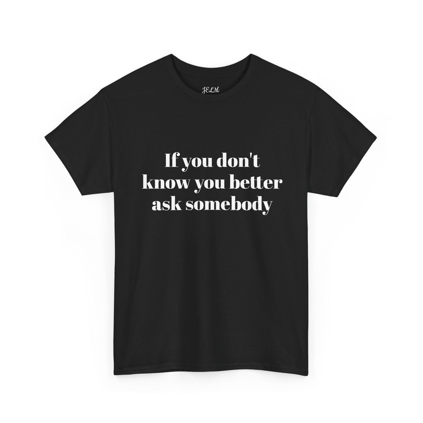 If you don't know you better ask somebody Unisex Heavy Cotton Tee