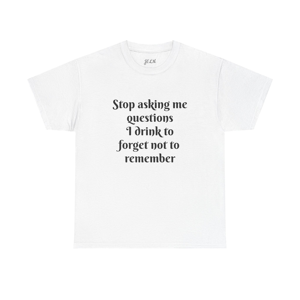 Stop asking me questions I drink to forget not to remember Unisex Heavy Cotton Tee