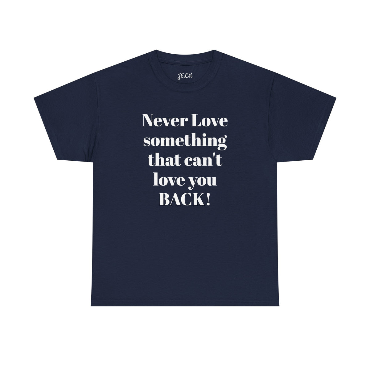 Never Love something that can't love you BACK! Unisex Heavy Cotton Tee