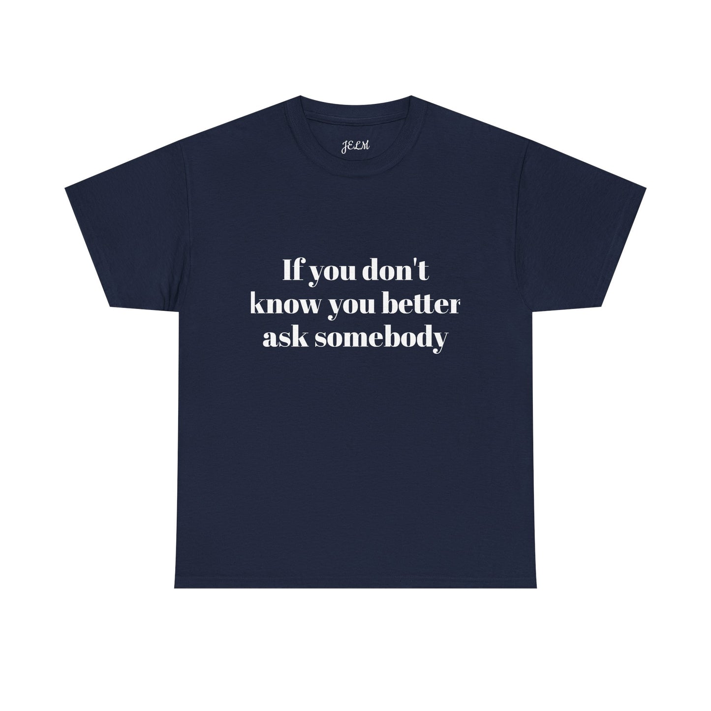 If you don't know you better ask somebody Unisex Heavy Cotton Tee